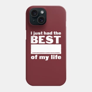 I just had the best _____ of my life Phone Case