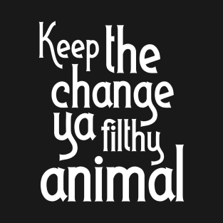 Keep The Change Ya Filthy Animal T-Shirt