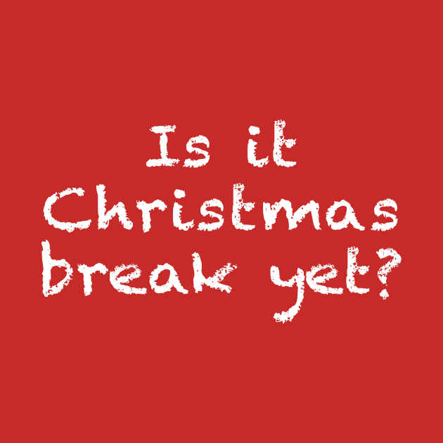 Is it Christmas Break Yet Funny Teacher or Student by graphicbombdesigns