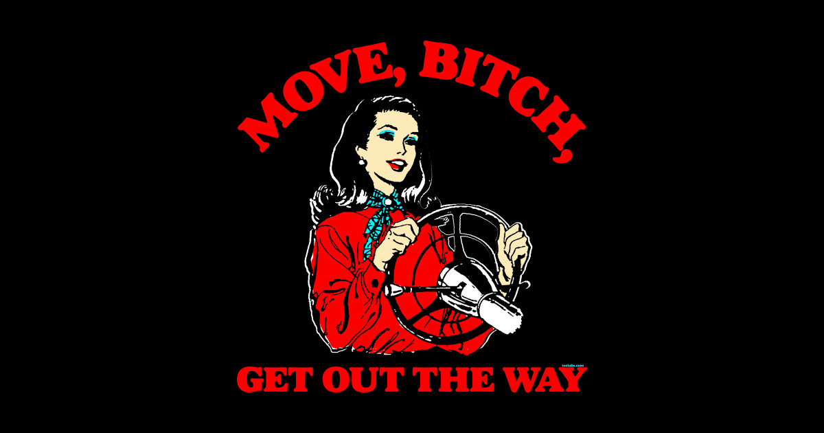 Move Bitch Get Out The Way Clean Move, Bitch, Get Out The Way - Driving - Sticker | TeePublic