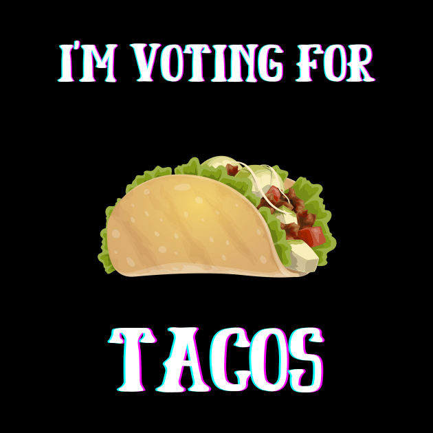 I'm Voting For Tacos by Giftadism