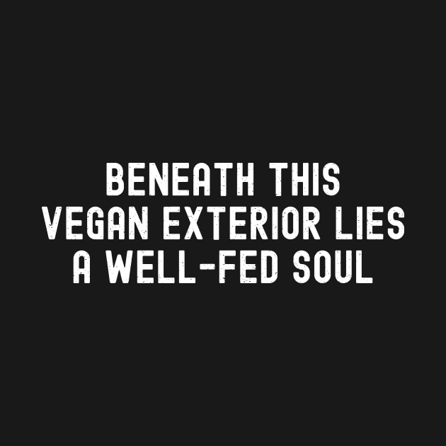 Beneath This Vegan Exterior Lies a Well-Fed Soul. by trendynoize