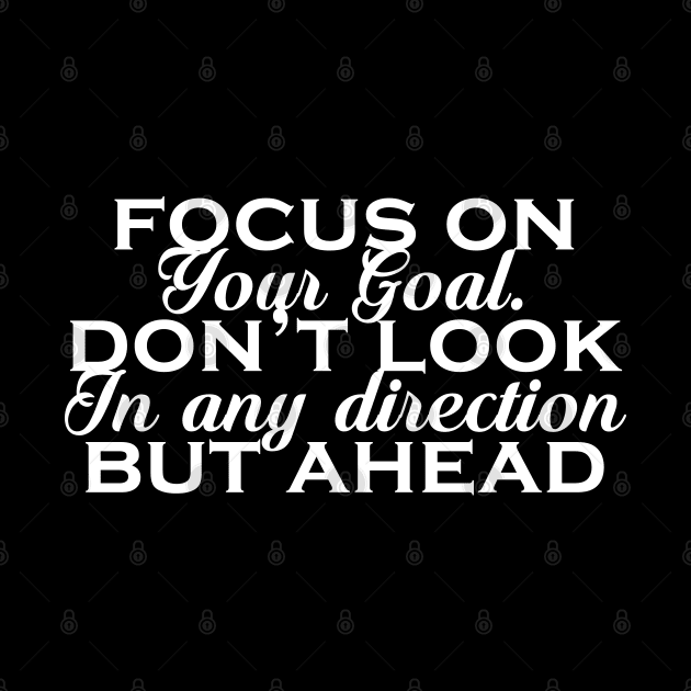 focus on your goal don't look in any direction but ahead by Ericokore