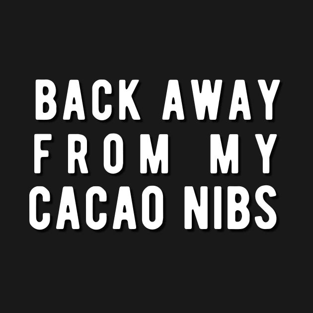 Back away from my Cacao Nibs by Rebecca Abraxas - Brilliant Possibili Tees