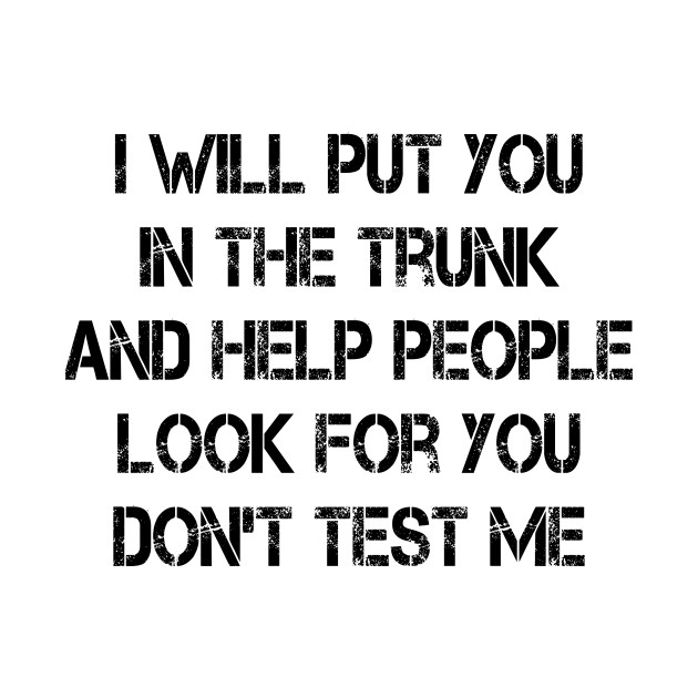 I Will Put You In A Trunk Quote Origin i will put you in the trunk - I Will Put You In The Trunk - Kids T