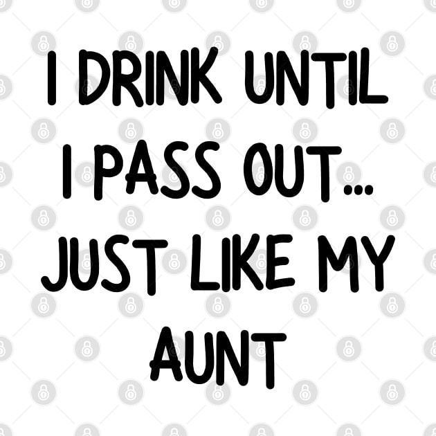 i drink until i pass out just like my aunt by mdr design