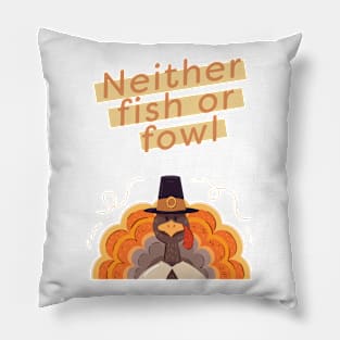 Turkey is neither fish or fowl Pillow