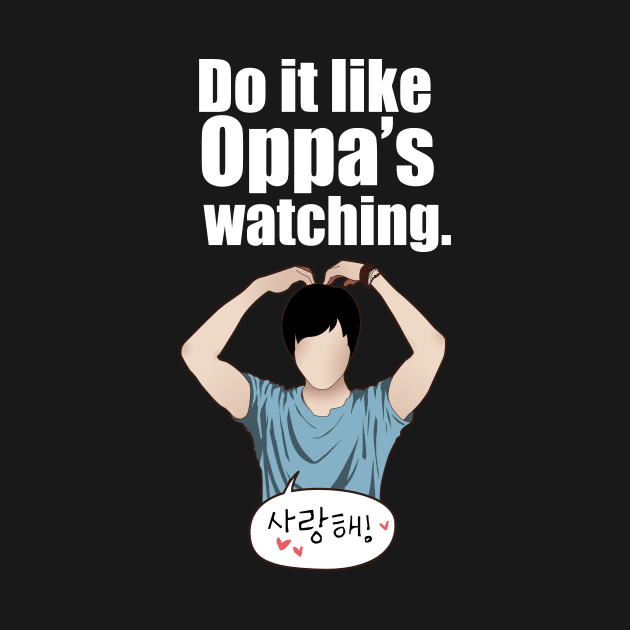 Do it like Oppa's watching. by Betsy Luntao