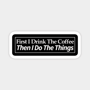 first i drink coffee , then i do things Magnet