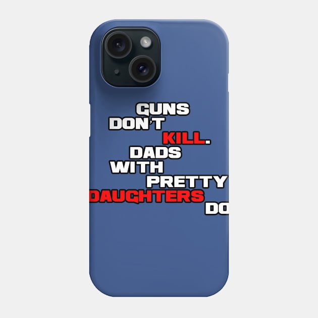 Guns dont kill dads with pretty daughters do Phone Case by melcu