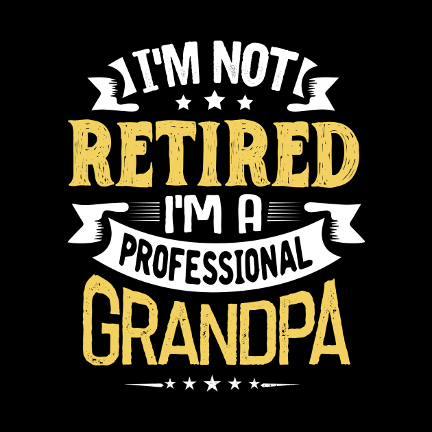 I'm Not Retired I'm A Professional Grandpa by jonetressie