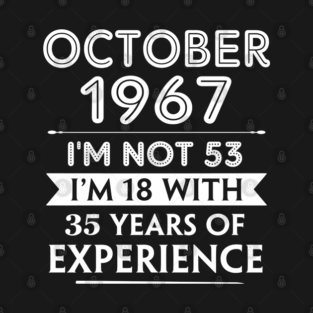 October 1967 - I'm not 53 i'm 18 With 35 Years of Experience - Birthday Gifts for Him Her Mom Dad by Amzprimeshirt