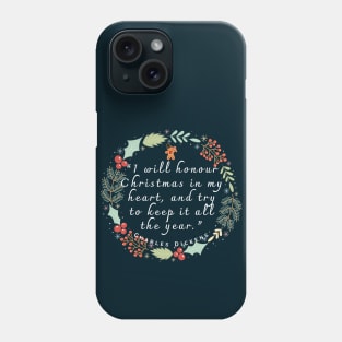 Charles Dickens Christmas quote: I will honour Christmas in my heart, and try to keep it all the year. Phone Case