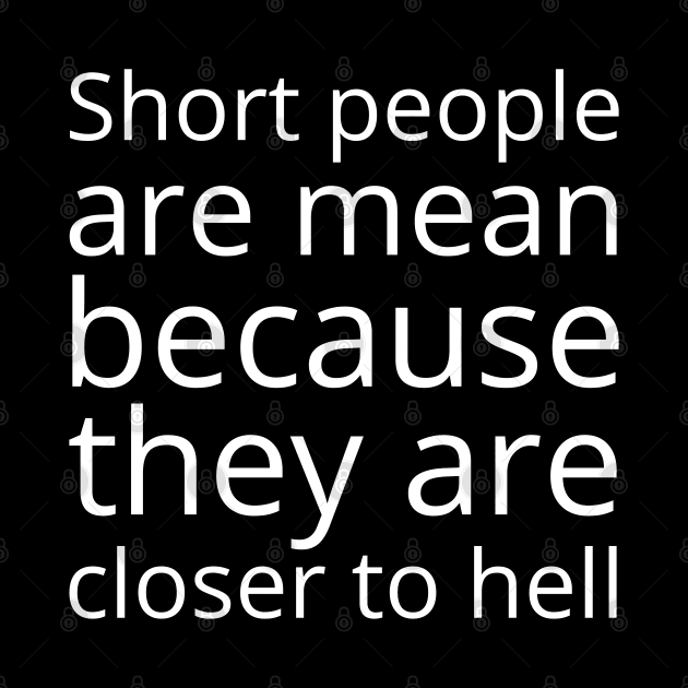 Short people are mean because they are closer to hell by UnCoverDesign