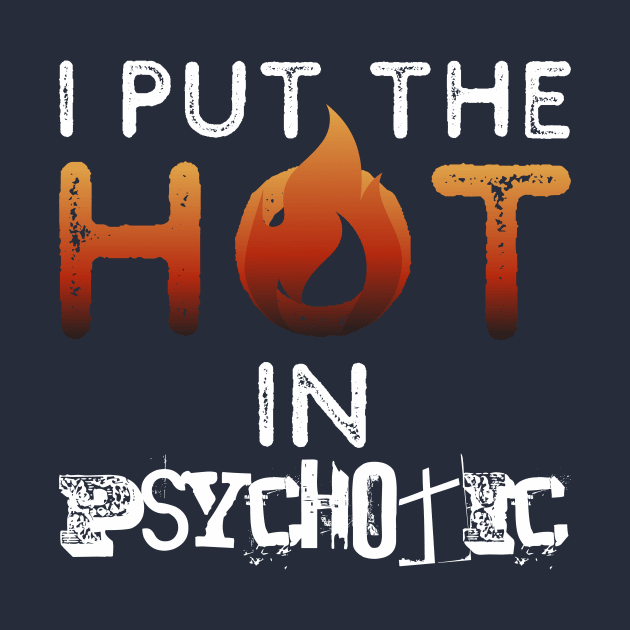 I put the hot in psychotic - Funny wife or girlfriend by Crazy Collective