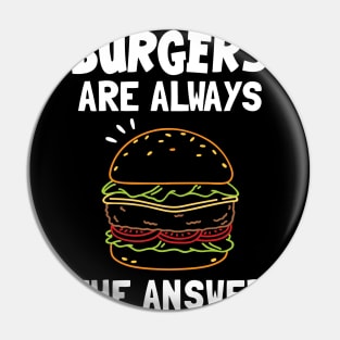 Burgers Are Always The Answer Pin