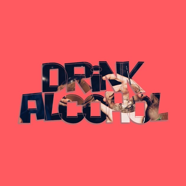 Drink Alcohol by afternoontees