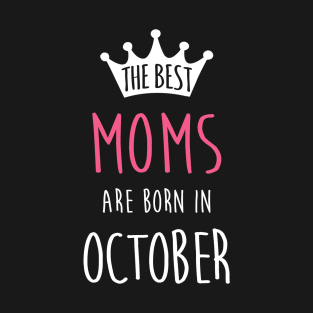 The Best Moms Are Born In October Cool Birthday Halloween Gift T-Shirt