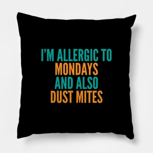 I'm Allergic To Mondays and Also Dust Mites Pillow