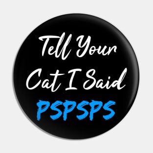 Tell Your Cat I Said Pspsps Pin