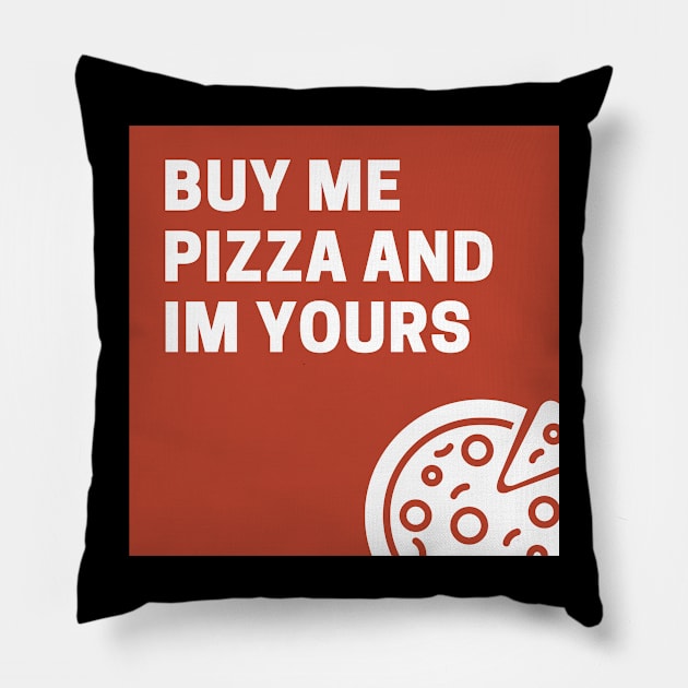 Buy Me Pizza And I'm Yours Pillow by Holly ship