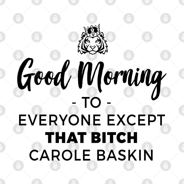 Good Morning To Everyone Except That Bitch Carole Baskin by NotoriousMedia