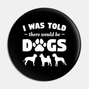 Funny I Was Told There Would Be Dogs Pin
