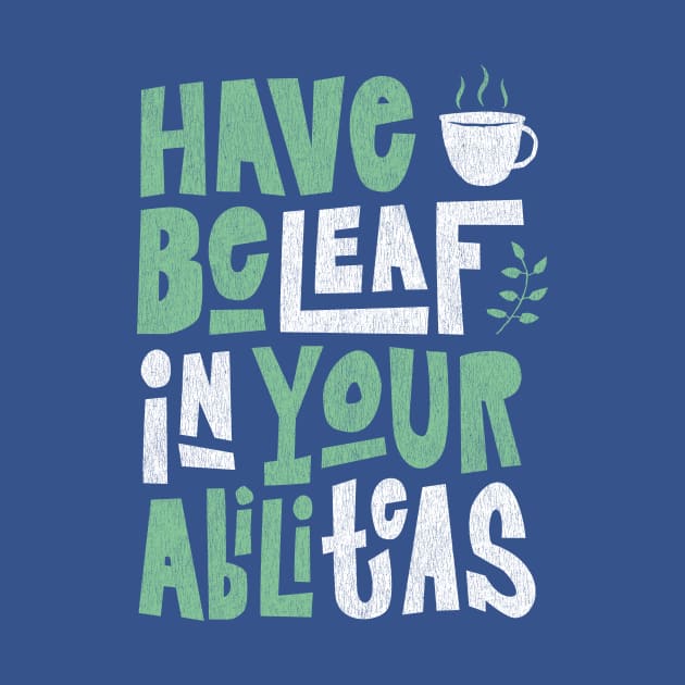 Have Beleaf in Your Abiliteas - Tea Slogan by propellerhead