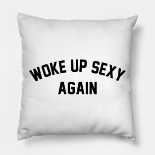 Woke Up Sexy Again Pillow
