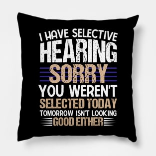 I Have Selective Hearing Sorry You Were Not Selected Pillow