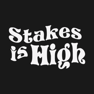 Stakes is high T-Shirt