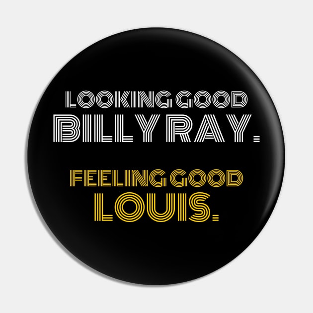 Looking good Billy Ray. Feeling Good Louis Pin by JammyPants