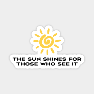 The sun shines for those who see it Magnet