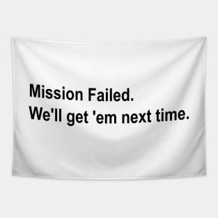 Mission Failed. We'll get 'em next time meme Tapestry