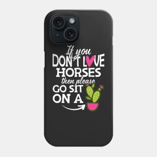 If You Don't Love Horses Go Sit On A Cactus! Phone Case