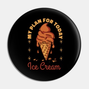 Plan For Today Ice Cream Lover Pin