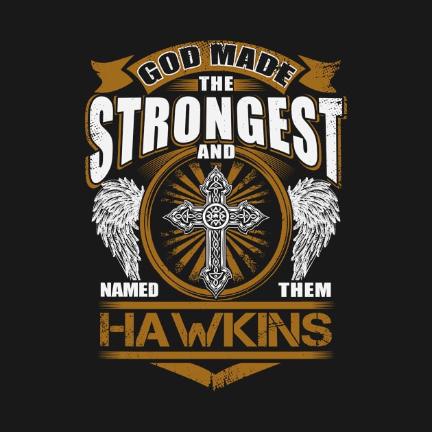 Hawkins Name T Shirt - God Found Strongest And Named Them Hawkins Gift Item by reelingduvet