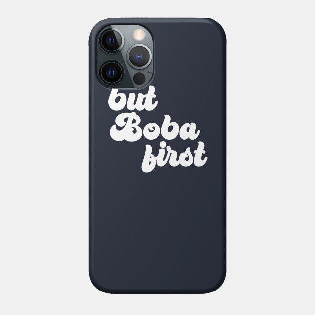 But Boba First - Boba Tea - Phone Case