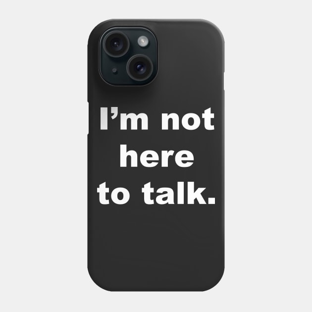 I'm not here to talk. Phone Case by Gameshirts