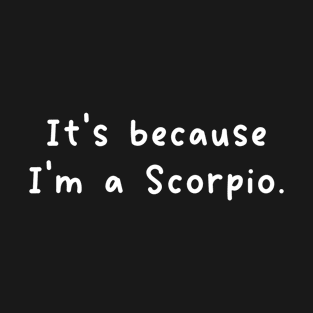 It's Because I'm A Scorpio T-Shirt