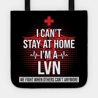 I Can't Stay At Home I'm A LVN We Fight - Nurse Gift Tote