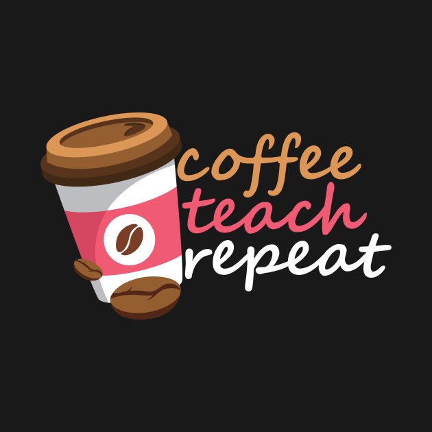 Coffee Teach Repeat by maxcode