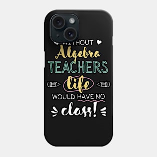 Without Algebra Teachers Gift Idea - Funny Quote - No Class Phone Case