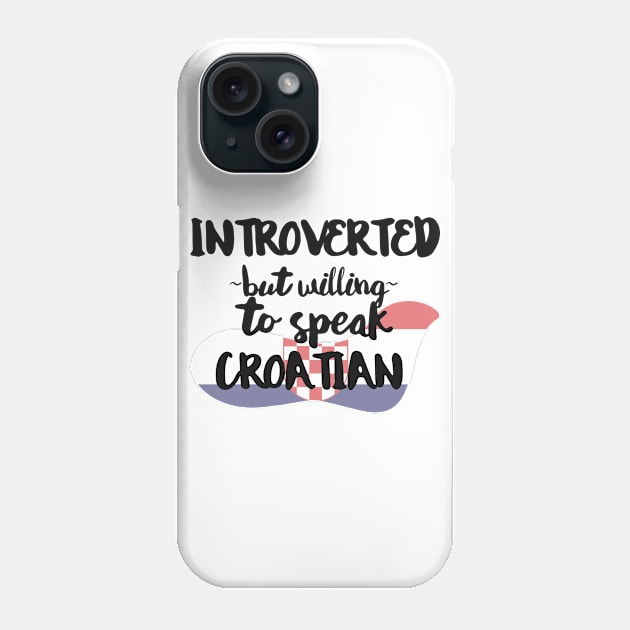 Introverted But Willing to Speak Croatian Phone Case by deftdesigns