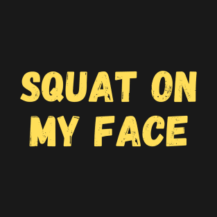 Squat On My Face Respectfully T-Shirt