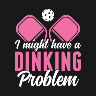 Pickleball Player Have a Dinking Problem Pickleball Women T-Shirt