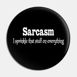 Sarcasm - I Sprinkle That Stuff on Everything Funny Pin