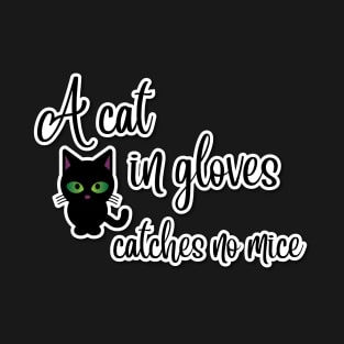 A cat in gloves catches no mice T-Shirt