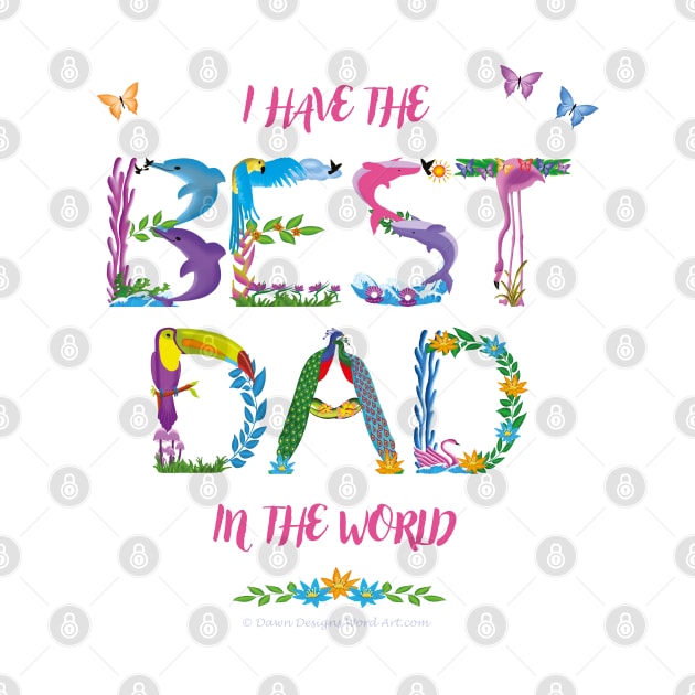 I Have The Best Dad In The World - tropical wordart by DawnDesignsWordArt