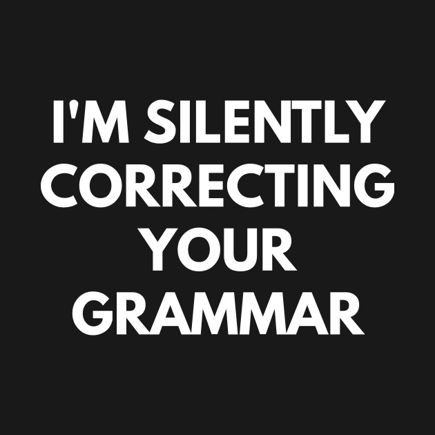 I'm Silently Correcting Your Grammar by coffeeandwinedesigns